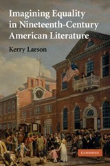 Imagining Equality in Nineteenth-Century American Literature - KERRY (UNIVERSITY OF MICHIGAN,  Ann Arbor) Larson - 9781107404717