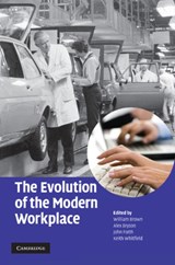 The Evolution of the Modern Workplace - WILLIAM (UNIVERSITY OF CAMBRIDGE) BROWN ; ALEX (SENIOR RESEARCH FELLOW,  Policy Studies Institute, University of Westminster) Bryson ; John (National Institute of Economic and Social Research, London) Forth ; Keith (Cardiff University) Whitfield - 9781107405042