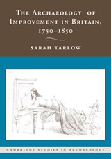 The Archaeology of Improvement in Britain, 1750-1850 - Sarah (University of Leicester) Tarlow - 9781107407299