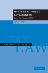 Income Tax in Common Law Jurisdictions: Volume 1, From the Origins to 1820 - Peter (University of Cambridge) Harris - 9781107411586
