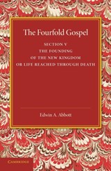 The Fourfold Gospel: Volume 5, The Founding of the New Kingdom or Life Reached Through Death - Edwin A. Abbott - 9781107418479