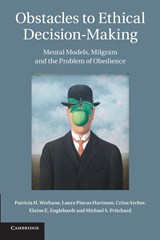 Obstacles to Ethical Decision-Making - PATRICIA H. (DEPAUL UNIVERSITY,  Chicago) Werhane ; Laura Pincus (DePaul University, Chicago) Hartman ; Crina Archer ; Elaine E. (Utah Valley State College) Englehardt ; Michael S. (Western Michigan University) Pritchard - 9781107442054