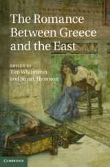 The Romance between Greece and the East - TIM (UNIVERSITY OF OXFORD) WHITMARSH ; STUART (CORPUS CHRISTI COLLEGE,  Oxford) Thomson - 9781107543003