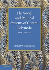 The Social and Political Systems of Central Polynesia: Volume 3 - Robert W. Williamson - 9781107625723