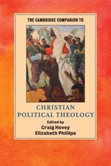 The Cambridge Companion to Christian Political Theology - CRAIG (ASHLAND UNIVERSITY,  Ohio) Hovey ; Elizabeth (University of Cambridge) Phillips - 9781107633803