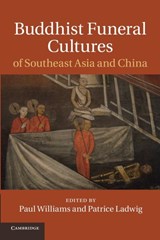 Buddhist Funeral Cultures of Southeast Asia and China - Paul (University of Bristol) Williams ; Patrice Ladwig - 9781107667877