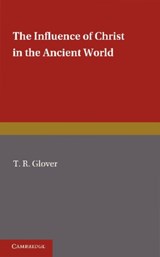 The Influence of Christ in the Ancient World - T. R. Glover - 9781107670211
