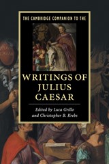 The Cambridge Companion to the Writings of Julius Caesar | LUCA (UNIVERSITY OF NORTH CAROLINA,  Chapel Hill) Grillo ; Christopher B. (Stanford University, California) Krebs | 