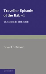 A Traveller's Narrative Written to Illustrate the Episode of the Bab: Volume 1, Persian Text - Edward G. Browne - 9781107685628
