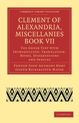 Clement of Alexandria, Miscellanies Book VII - OF ALEXANDRIA, Saint Clement ; Fenton John Anthony Hort ; Joseph Bickersteth Mayor - 9781108007542