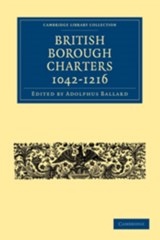 British Borough Charters 1042-1216 - Adolphus Ballard - 9781108010337