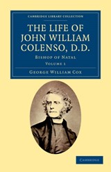 The Life of John William Colenso, D.D. - George William Cox - 9781108032063
