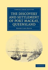 The Discovery and Settlement of Port Mackay, Queensland - Henry Ling Roth - 9781108039338