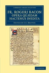 Fr. Rogeri Bacon Opera quaedam hactenus inedita - Roger Bacon - 9781108042451
