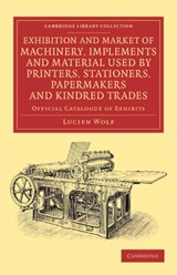 Exhibition and Market of Machinery, Implements and Material Used by Printers, Stationers, Papermakers and Kindred Trades - Lucien Wolf - 9781108057387
