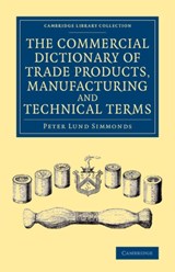 The Commercial Dictionary of Trade Products, Manufacturing and Technical Terms - Peter Lund Simmonds - 9781108069274