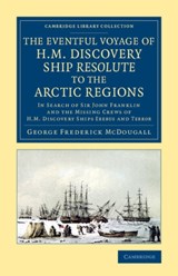 The Eventful Voyage of H.M. Discovery Ship Resolute to the Arctic Regions - George Frederick McDougall - 9781108070843