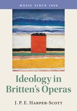 Ideology in Britten's Operas - J. P. E. (ROYAL HOLLOWAY,  University of London) Harper-Scott - 9781108402873