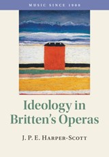 Ideology in Britten's Operas - J. P. E. (ROYAL HOLLOWAY,  University of London) Harper-Scott - 9781108416368