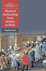 Musical Authorship from Schutz to Bach - STEPHEN (ROYAL HOLLOWAY,  University of London) Rose - 9781108421072