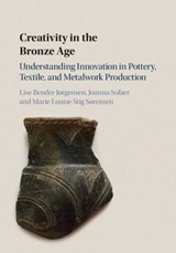 Creativity in the Bronze Age - LISE (NORWEGIAN UNIVERSITY OF SCIENCE AND TECHNOLOGY,  Trondheim) Bender Jorgensen ; Joanna (University of Southampton) Sofaer ; Marie Louise (University of Cambridge) Stig Sorensen - 9781108421362