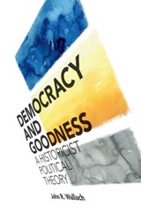 Democracy and Goodness - JOHN R. (HUNTER COLLEGE,  City University of New York) Wallach - 9781108422574