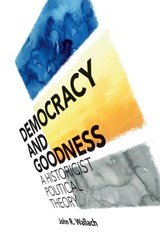 Democracy and Goodness - JOHN R. (HUNTER COLLEGE,  City University of New York) Wallach - 9781108435567