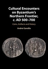 Cultural Encounters on Byzantium's Northern Frontier, c. AD 500-700 - ANDREI (UNIVERSITY OF ALABAMA,  Huntsville) Gandila - 9781108455978
