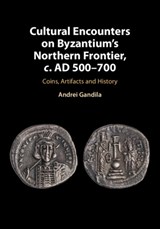 Cultural Encounters on Byzantium's Northern Frontier, c. AD 500-700 - ANDREI (UNIVERSITY OF ALABAMA,  Huntsville) Gandila - 9781108470421