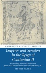 Emperor and Senators in the Reign of Constantius II - Muriel (Goethe-Universitat Frankfurt Am Main) Moser - 9781108481014
