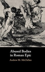 Abused Bodies in Roman Epic - Andrew M. (San Diego State University) McClellan - 9781108482622