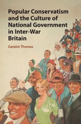Popular Conservatism and the Culture of National Government in Inter-War Britain - Geraint Thomas - 9781108483124