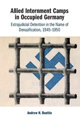 Allied Internment Camps in Occupied Germany - ANDREW H. (UNIVERSITY OF NEW SOUTH WALES,  Sydney) Beattie - 9781108487634