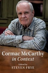 Cormac McCarthy in Context - STEVEN (CALIFORNIA STATE UNIVERSITY,  Bakersfield) Frye - 9781108488839