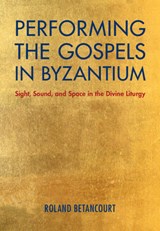 Performing the Gospels in Byzantium - BETANCOURT,  Roland (University of California, Irvine) - 9781108491396