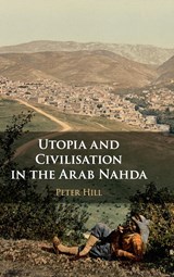 Utopia and Civilisation in the Arab Nahda - Peter Hill - 9781108491662