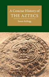 A Concise History of the Aztecs - Susan (University of Houston) Kellogg - 9781108498999