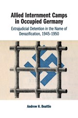 Allied Internment Camps in Occupied Germany - ANDREW H. (UNIVERSITY OF NEW SOUTH WALES,  Sydney) Beattie - 9781108720731