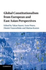 Global Constitutionalism from European and East Asian Perspectives - TAKAO (WASEDA UNIVERSITY,  Japan) Suami ; Anne (Max-Planck-Institut fur auslandisches oeffentliches Recht und Voelkerrecht, Germany) Peters ; Dimitri (Katholieke Universiteit Leuven, Belgium) Vanoverbeke ; Mattias (Humboldt-Universitat zu Berlin) Kumm - 9781108810371