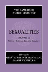 The Cambridge World History of Sexualities: Volume 3, Sites of Knowledge and Practice - Merry E. (University of Wisconsin Wiesner-Hanks ; Mathew (San Diego State University) Kuefler - 9781108816267