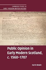 Public Opinion in Early Modern Scotland, c.1560–1707 - Karin (University of Glasgow) Bowie - 9781108825184