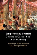 Emperors and Political Culture in Cassius Dio's Roman History - CAILLAN (MACQUARIE UNIVERSITY,  Sydney) Davenport ; Christopher (University of Western Australia, Perth) Mallan - 9781108831000