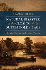Natural Disaster at the Closing of the Dutch Golden Age - ADAM (CREIGHTON UNIVERSITY,  Omaha) Sundberg - 9781108831246