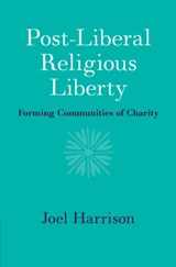 Post-Liberal Religious Liberty - Joel (University of Sydney) Harrison - 9781108836500