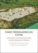 Early Mesoamerican Cities - MICHAEL (CALIFORNIA STATE UNIVERSITY,  Northridge) Love ; Julia (University of Texas, Austin) Guernsey - 9781108838511