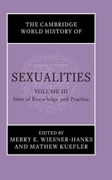The Cambridge World History of Sexualities: Volume 3, Sites of Knowledge and Practice - Merry E. (University of Wisconsin Wiesner-Hanks ; Mathew (San Diego State University) Kuefler - 9781108842105