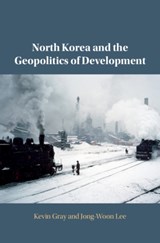 North Korea and the Geopolitics of Development - Kevin (University of Sussex) Gray ; Jong-Woon Lee - 9781108843652