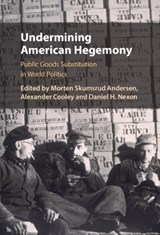 Undermining American Hegemony - MORTEN SKUMSRUD ANDERSEN ; ALEXANDER (BARNARD COLLEGE,  Columbia University) Cooley ; Daniel H. (Georgetown University, Washington DC) Nexon - 9781108844970