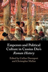 Emperors and Political Culture in Cassius Dio's Roman History - Caillan (Macquarie University Davenport ; Christopher (University of Western Australia Mallan - 9781108926232