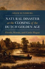 Natural Disaster at the Closing of the Dutch Golden Age - Adam (Creighton University Sundberg - 9781108926591